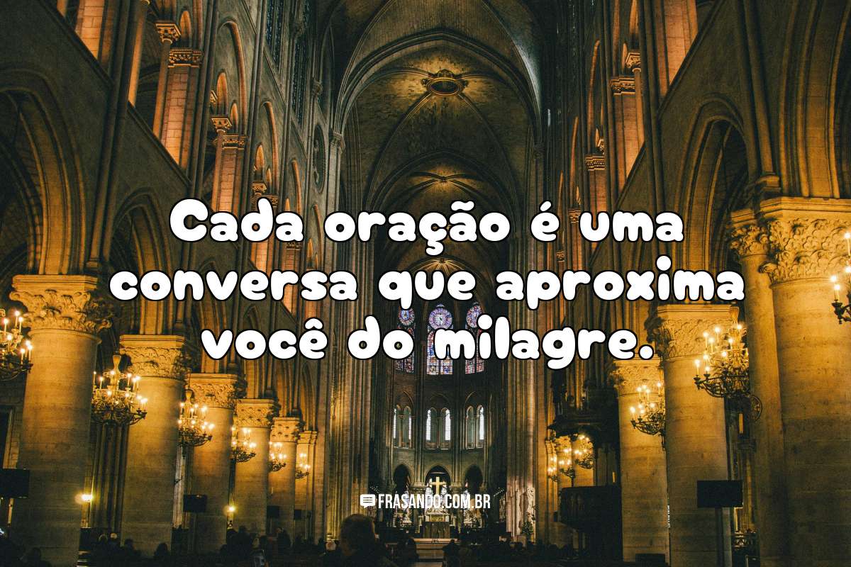 Cada oração é uma conversa que aproxima você do milagre.