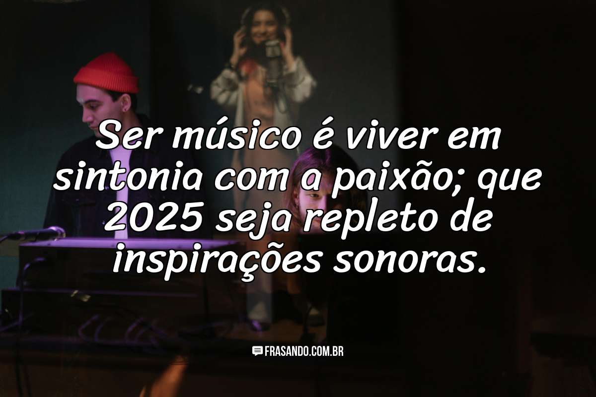 Ser músico é viver em sintonia com a paixão; que 2025 seja repleto de inspirações sonoras.