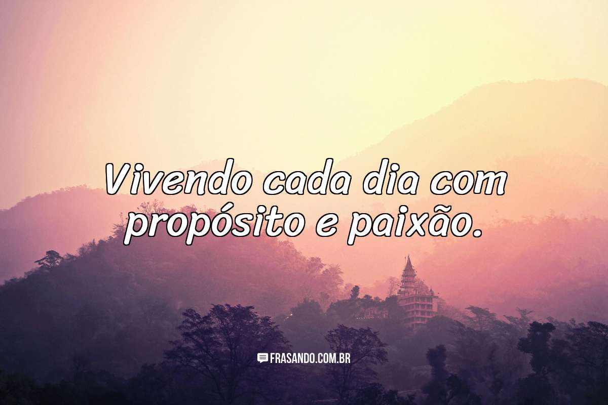 Vivendo cada dia com propósito e paixão.